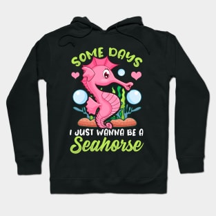 Cute Some Days I Just Wanna Be a Seahorse Hoodie